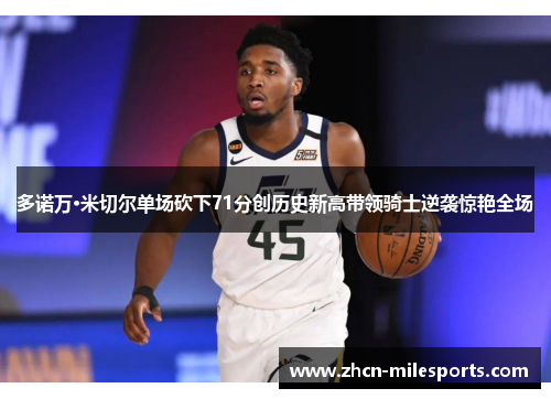 多诺万·米切尔单场砍下71分创历史新高带领骑士逆袭惊艳全场