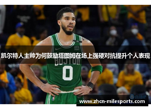 凯尔特人主帅为何鼓励塔图姆在场上强硬对抗提升个人表现