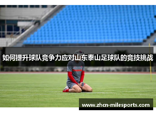 如何提升球队竞争力应对山东泰山足球队的竞技挑战