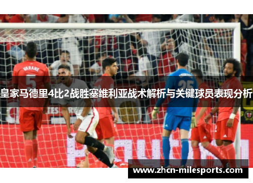 皇家马德里4比2战胜塞维利亚战术解析与关键球员表现分析