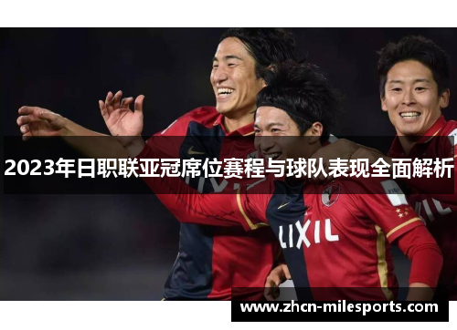 2023年日职联亚冠席位赛程与球队表现全面解析