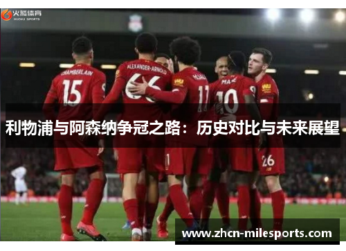 利物浦与阿森纳争冠之路：历史对比与未来展望