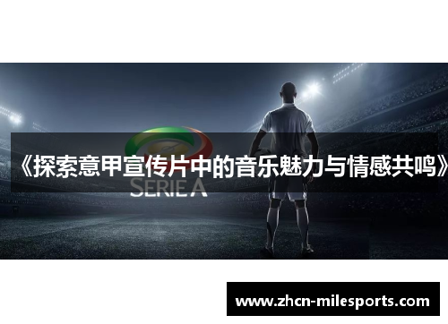 《探索意甲宣传片中的音乐魅力与情感共鸣》