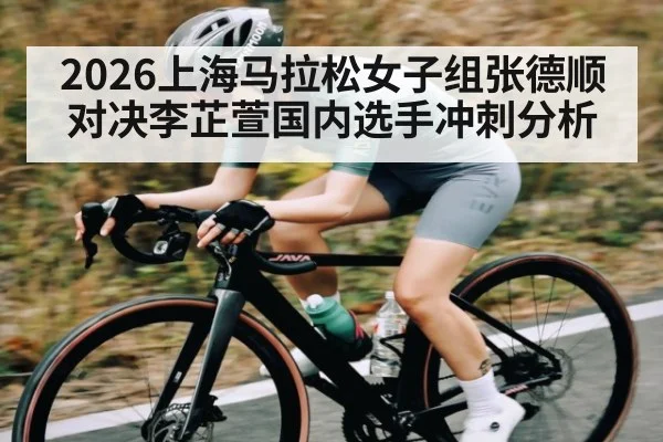 2026上海马拉松女子组张德顺对决李芷萱国内选手冲刺分析